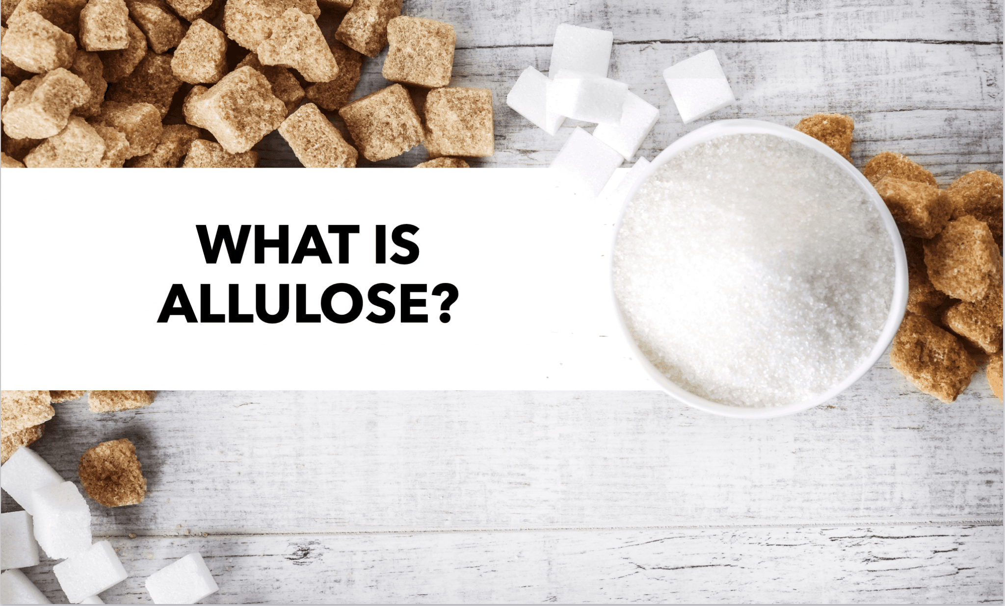 What is Allulose? Everything You Need to Know in 300 Words or Less
